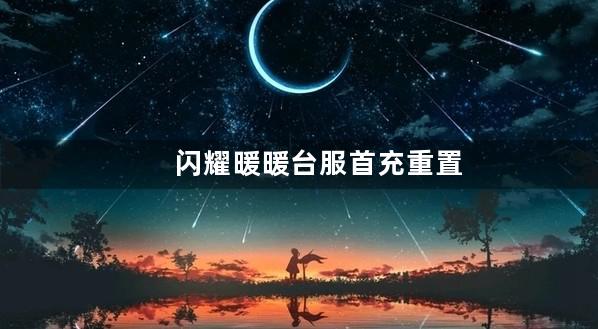 闪耀暖暖台服首充重置了吗