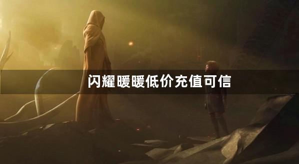 闪耀暖暖低价充值可信么