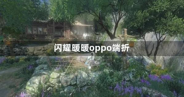 闪耀暖暖oppo端折扣