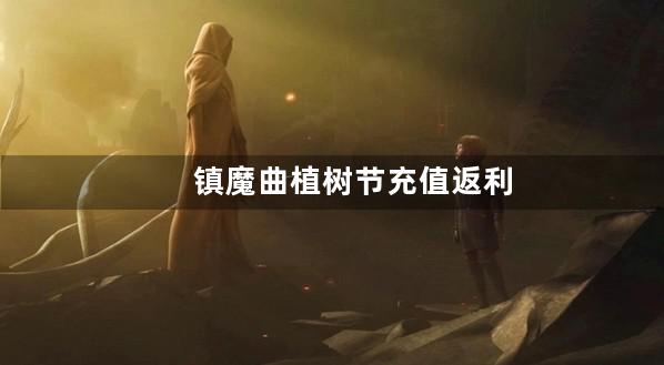 镇魔曲植树节充值返利