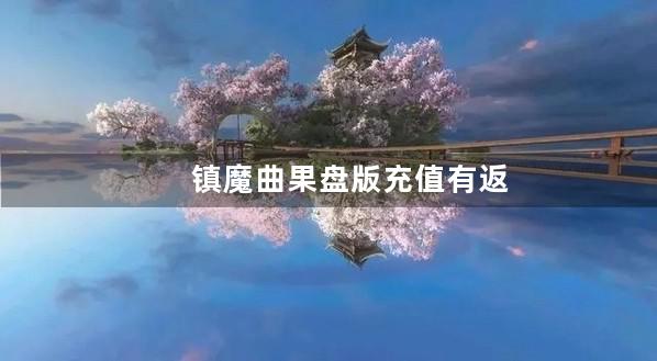 镇魔曲果盘版充值有返利吗