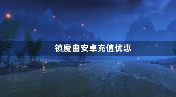 镇魔曲安卓充值优惠