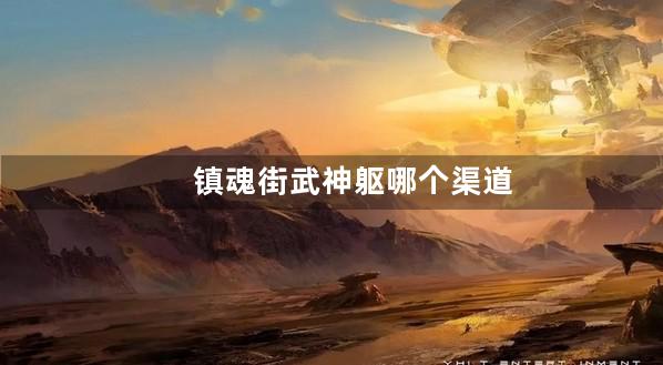 镇魂街武神躯哪个渠道折扣