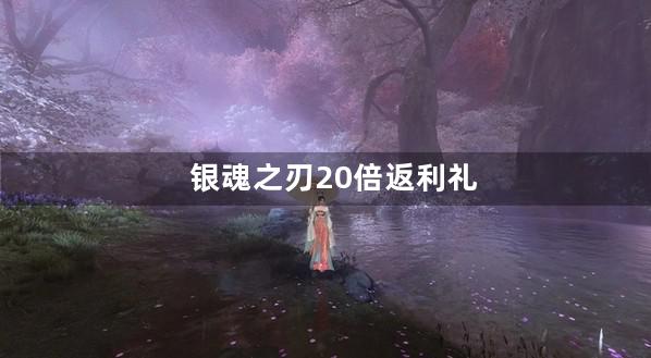 银魂之刃20倍返利礼包码