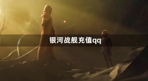 银河战舰充值qq