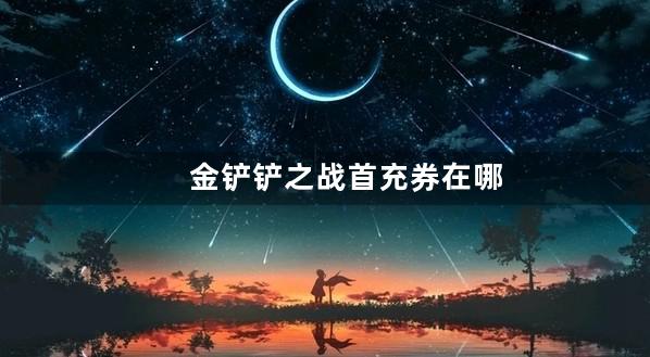 金铲铲之战首充券在哪里弄