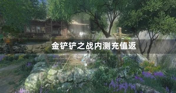 金铲铲之战内测充值返还