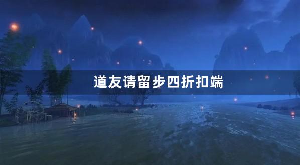 道友请留步四折扣端