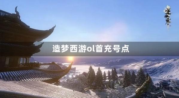 造梦西游ol首充号点卷