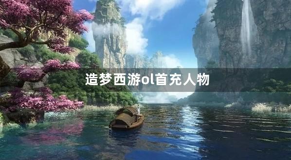 造梦西游ol首充人物