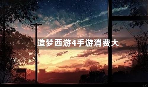 造梦西游4手游消费大返利