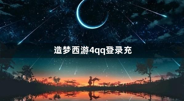造梦西游4qq登录充值