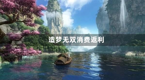 造梦无双消费返利