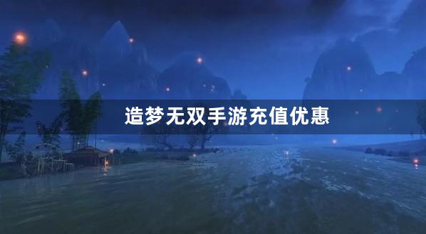 造梦无双手游充值优惠