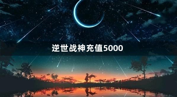 逆世战神充值5000
