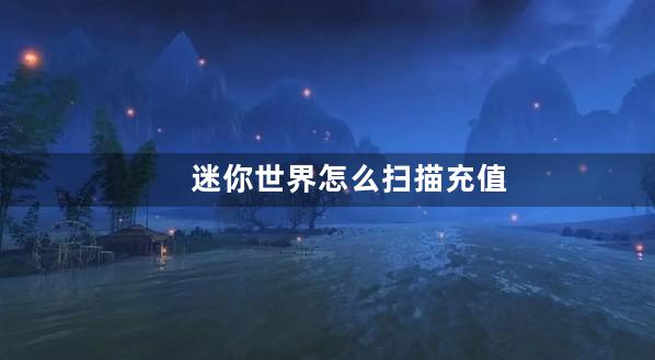 迷你世界怎么扫描充值