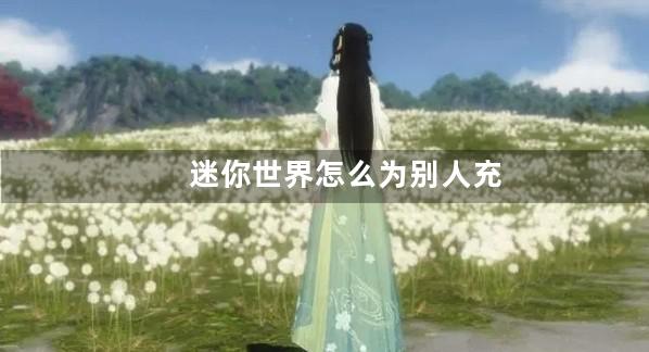 迷你世界怎么为别人充值迷你币