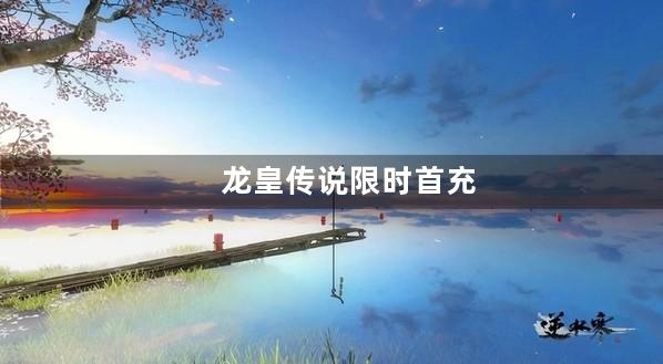 龙皇传说限时首充