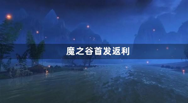 魔之谷首发返利